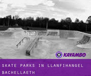 Skate Parks in Llanfihangel Bachellaeth